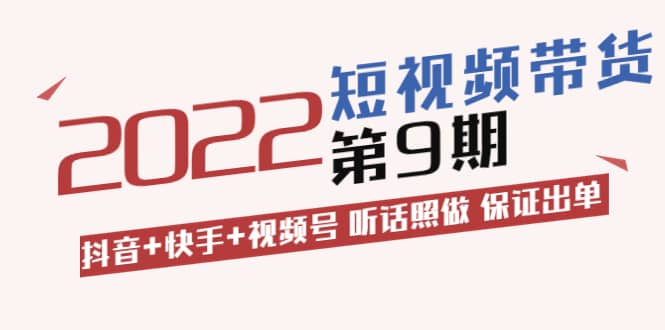 短视频带货第9期:抖音 快手 视频号 听话照做 保证出单(价值3299元)-摘星网