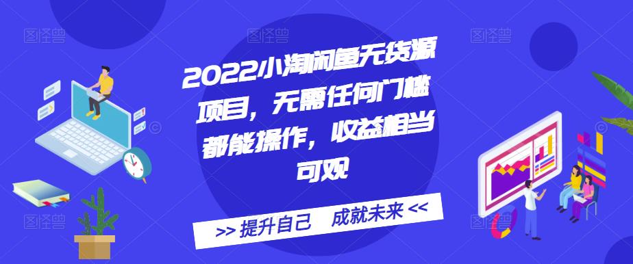 2022小淘闲鱼无货源项目,无需任何门槛都能操作,收益相当可观-摘星网