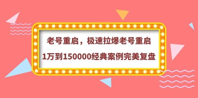 老号重启,极速拉爆老号重启1万到150000经典案例完美复盘-摘星网