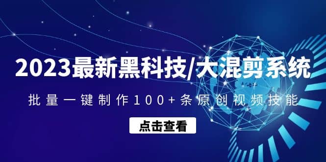 2023最新黑科技/大混剪系统：批量一键制作100 条原创视频技能-摘星网