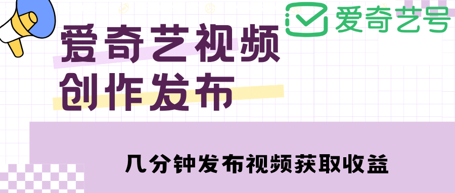 爱奇艺号视频发布，每天几分钟即可发布视频【教程 涨粉攻略】-摘星网