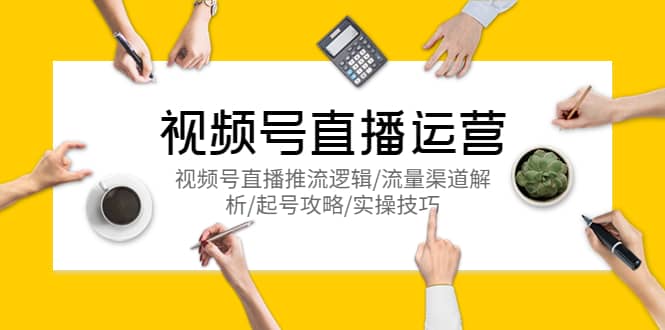 视频号直播运营，视频号直播推流逻辑/流量渠道解析/起号攻略/实操技巧-摘星网