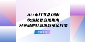 AI+小红书从0到1快速起号变现指南:分享多种打造爆款笔记方法-摘星网