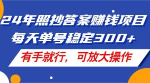 24年照抄答案赚钱项目,每天单号稳定300+,有手就行,可放大操作-摘星网