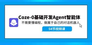 Coze-0基础开发 Agent智能体教程：不需要懂编程，做属于自己的对话机器人-摘星网