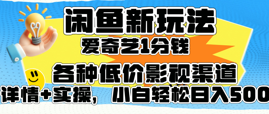 闲鱼新玩法,爱奇艺会员1分钱及各种低价影视渠道,小白轻松日入500+-摘星网