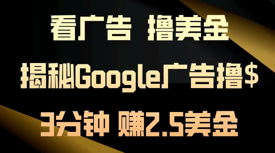 看广告,撸美金!3分钟赚2.5美金!日入200美金不是梦!揭秘Google广告撸美金全攻略!-摘星网