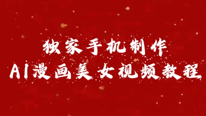 独家手机制作AI漫画美女视频,外面卖1280的保姆级教程-摘星网