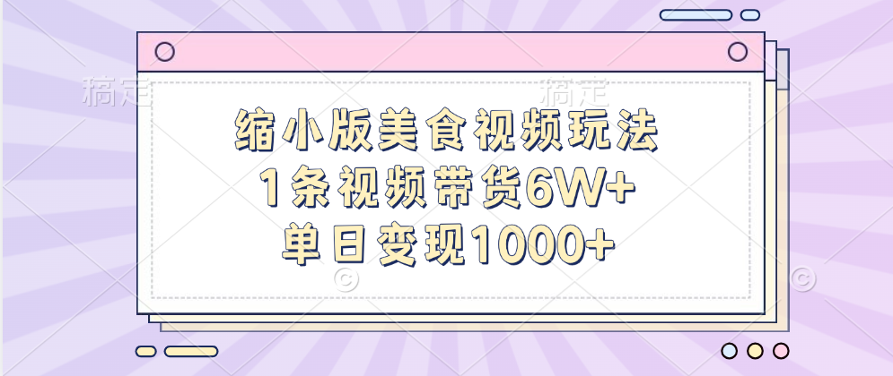 缩小版美食视频玩法，1条视频带货6W+，单日变现1000+-摘星网
