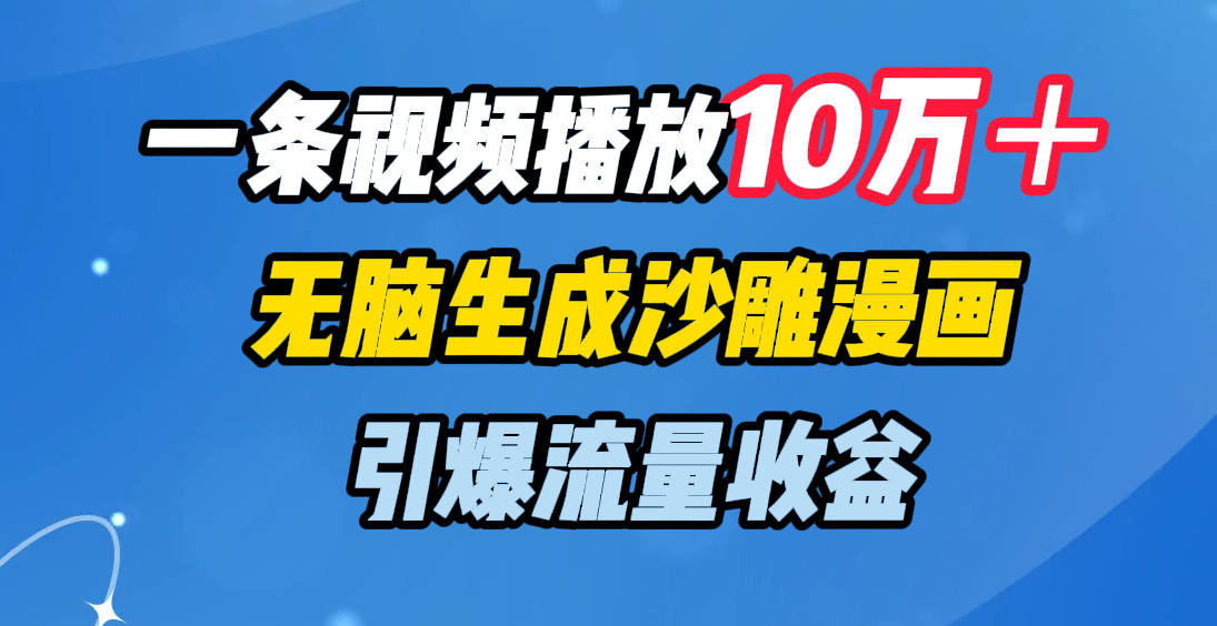 一条视频播放10万+,无脑生成沙雕漫画,引爆流量收益-摘星网