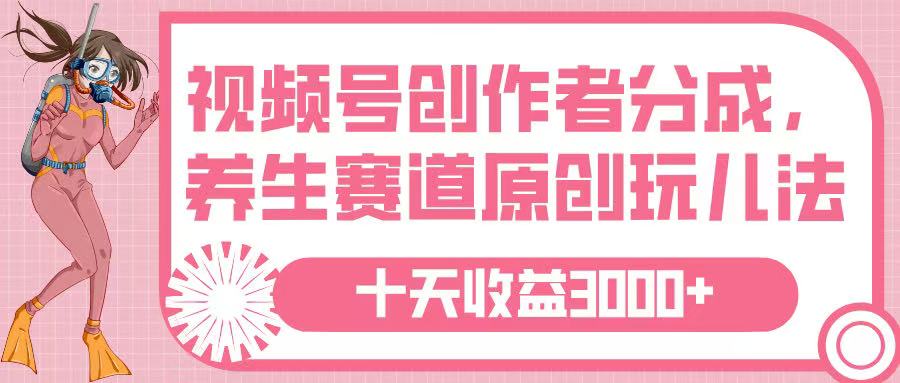 视频号创作者分成，养生赛道原创玩儿法，十条收益 3000➕-摘星网