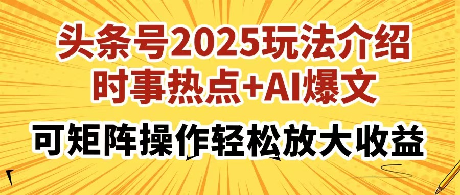 头条号2025玩法介绍，时事热点+AI爆文，可矩阵操作轻松放大收益-摘星网