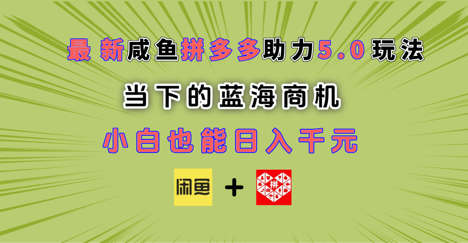 最新闲鱼拼多多助力玩法 当下的蓝海商机 新手小白也能轻松操作 实现日入千元-摘星网
