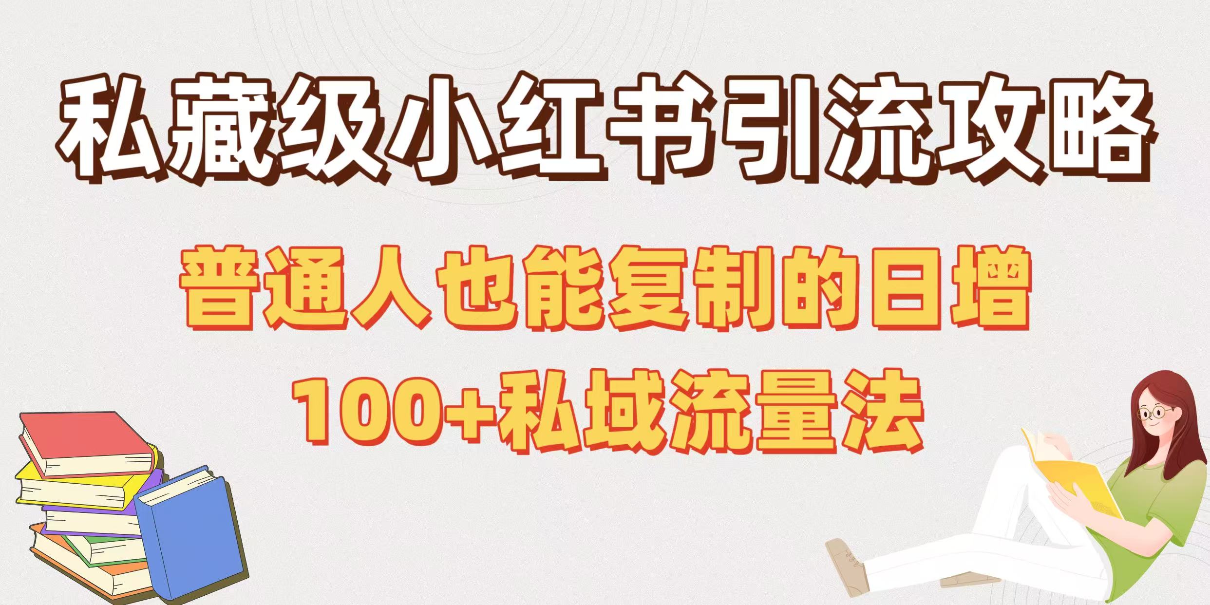 私藏级小红书引流攻略:普通人也能复制的日增100+私域流量法-摘星网