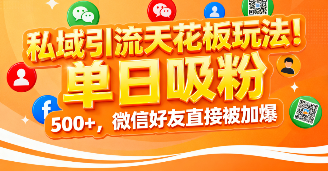 私域引流天花板玩法!单日吸粉 500+,微信好友直接被加爆-摘星网