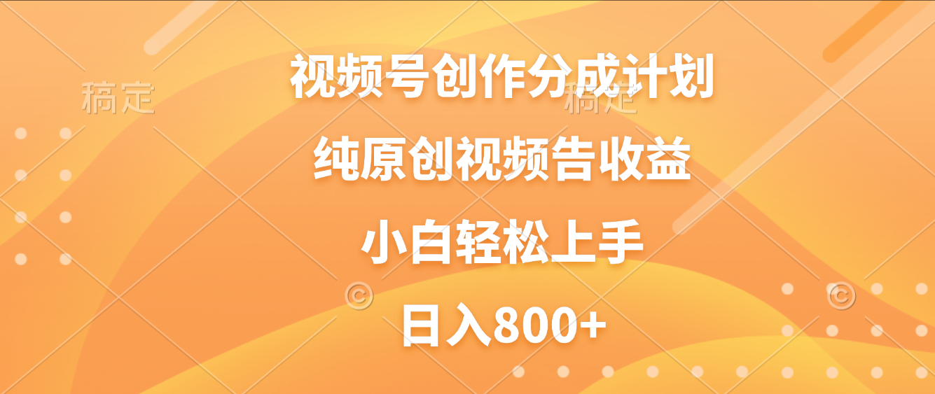 视频号创作分成计划,纯原创视频告收益,新手小白轻松上手,日入800+-摘星网