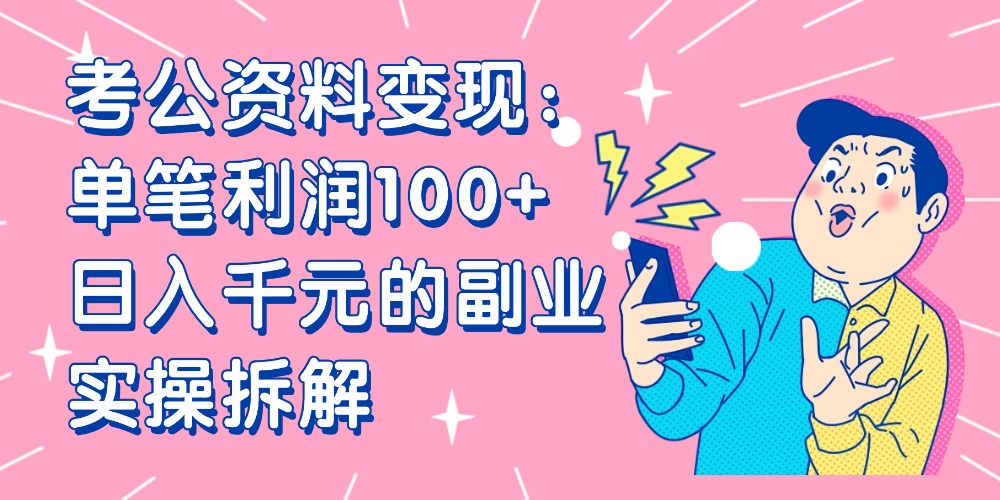 【小红书、咸鱼变现】考公资料变现：单笔利润100+，日入千元的副业实操拆解-摘星网