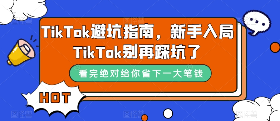 TikTok·避坑指南,新手入局Tk别再踩坑了(10节课)-摘星网