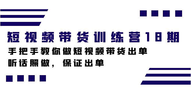 短视频带货训练营18期，手把手教你做短视频带货出单，听话照做，保证出单-摘星网