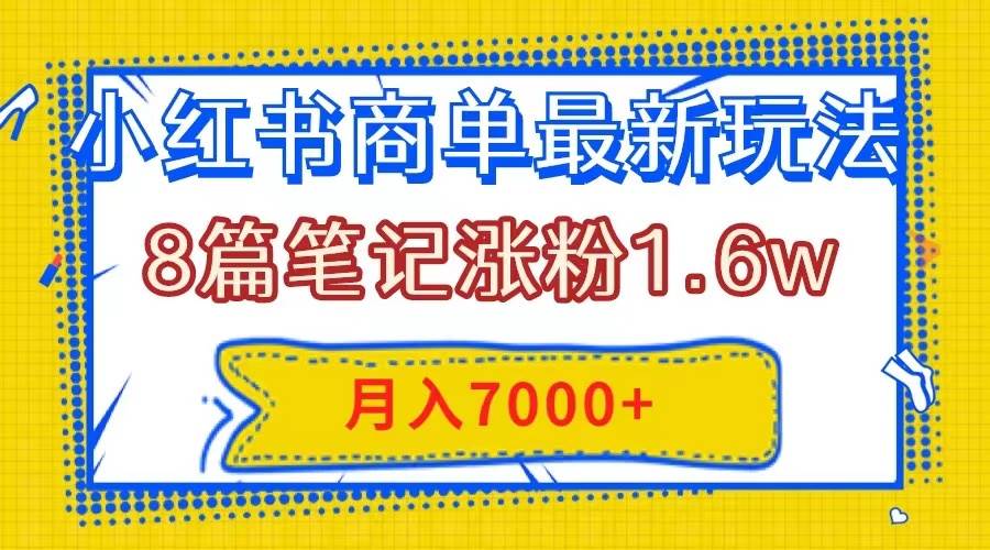 小红书商单最新玩法，8篇笔记涨粉1.6w，几分钟一个笔记，月入7000-摘星网