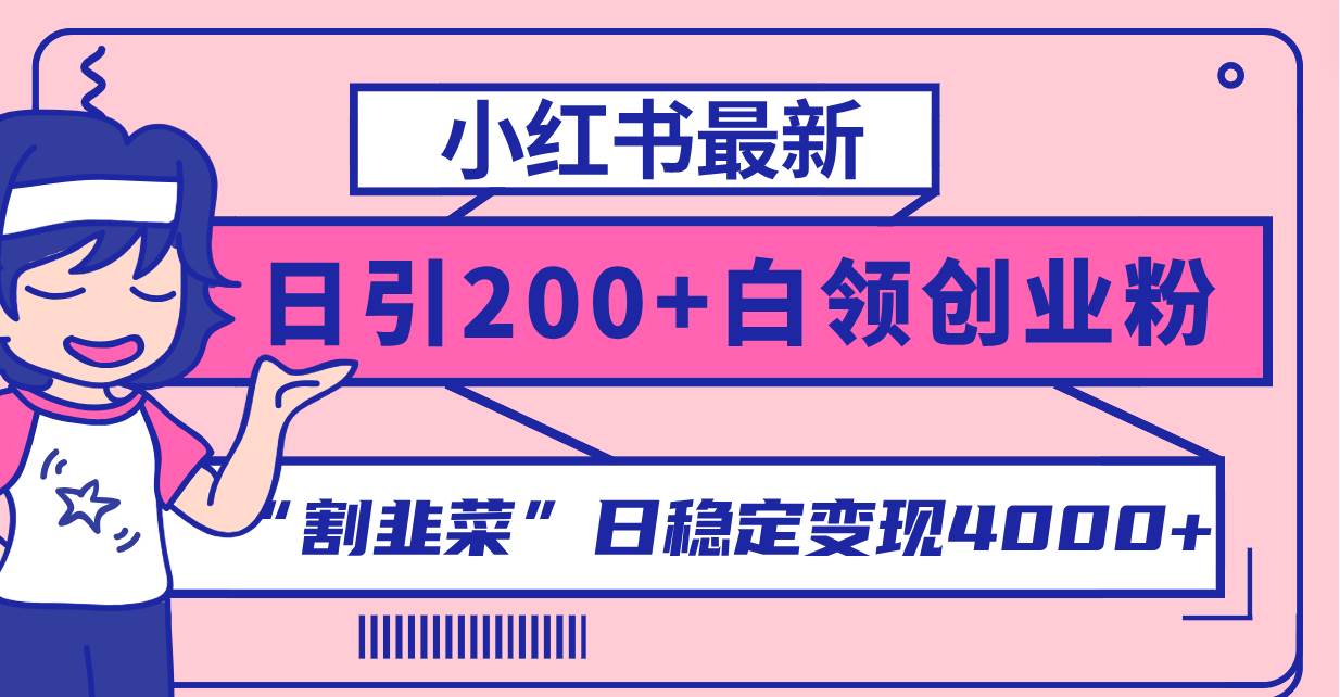 小红书最新日引200 创业粉”割韭菜“日稳定变现4000 实操教程!-摘星网