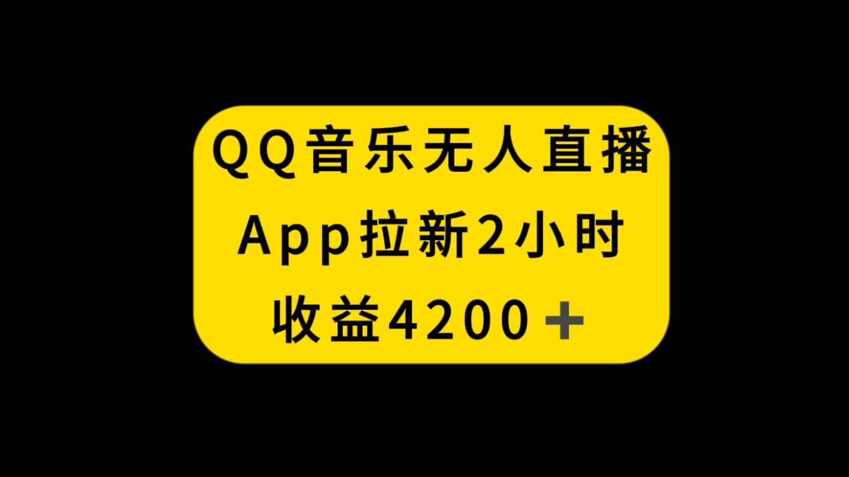 QQ音乐无人直播APP拉新,2小时收入4200,不封号新玩法-摘星网