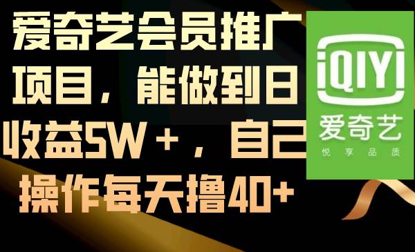 爱奇艺会员推广项目，能做到日收益5W＋，自己操作每天撸40-摘星网