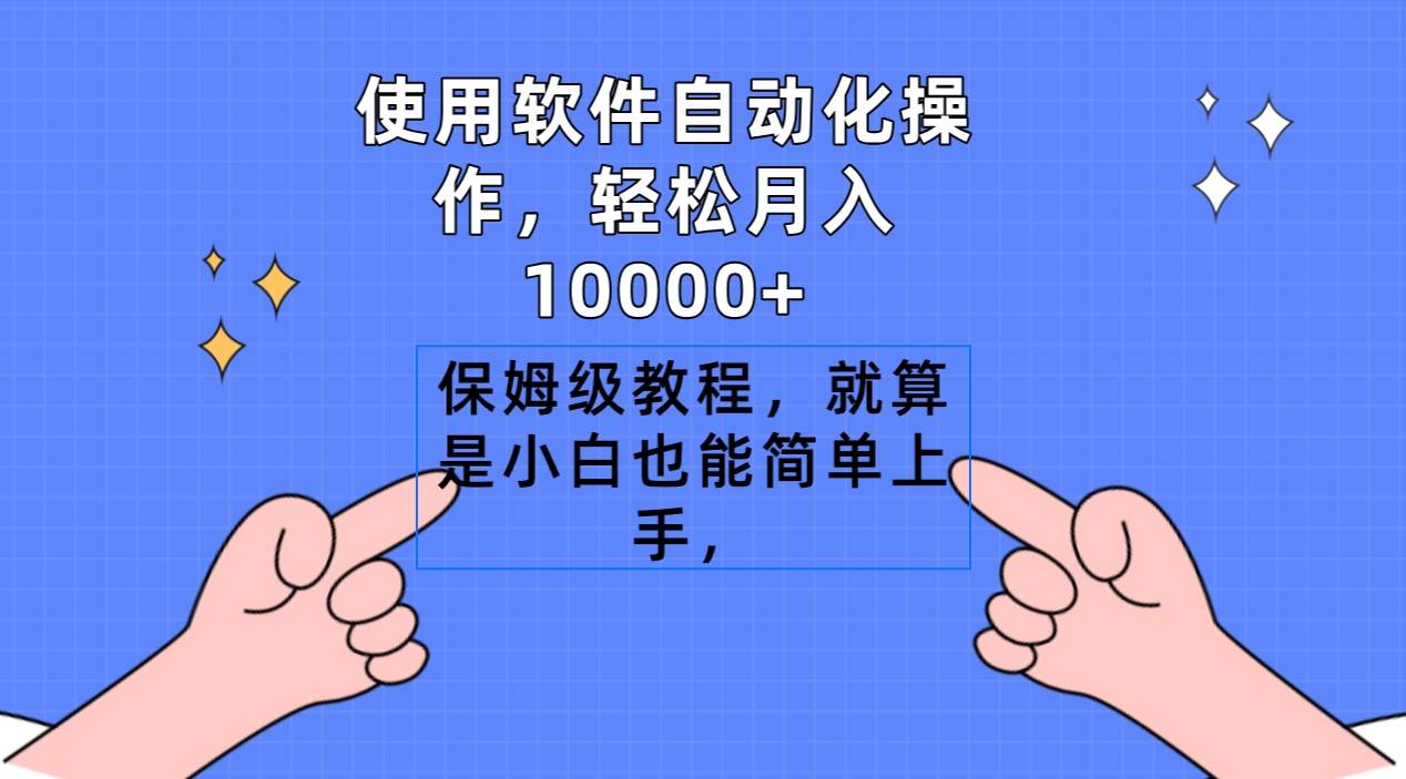 使用软件自动化操作，轻松月入10000+，保姆级教程，就算是小白也能简单上手-摘星网