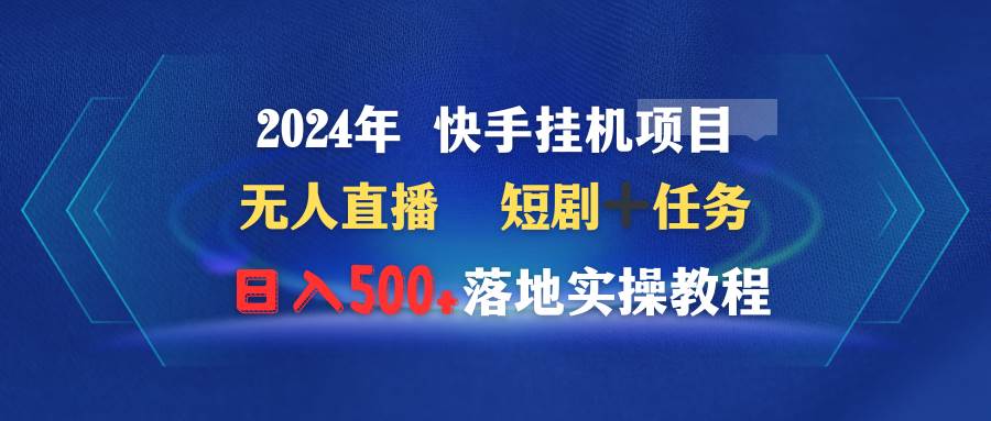 2024年 快手挂机项目无人直播 短剧+任务日入500+落地实操教程-摘星网