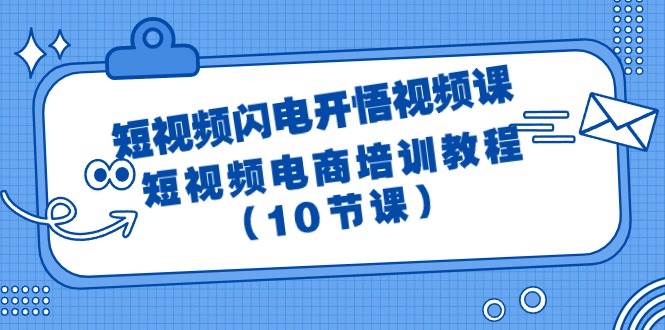 短视频-闪电开悟视频课：短视频电商培训教程（10节课）-摘星网