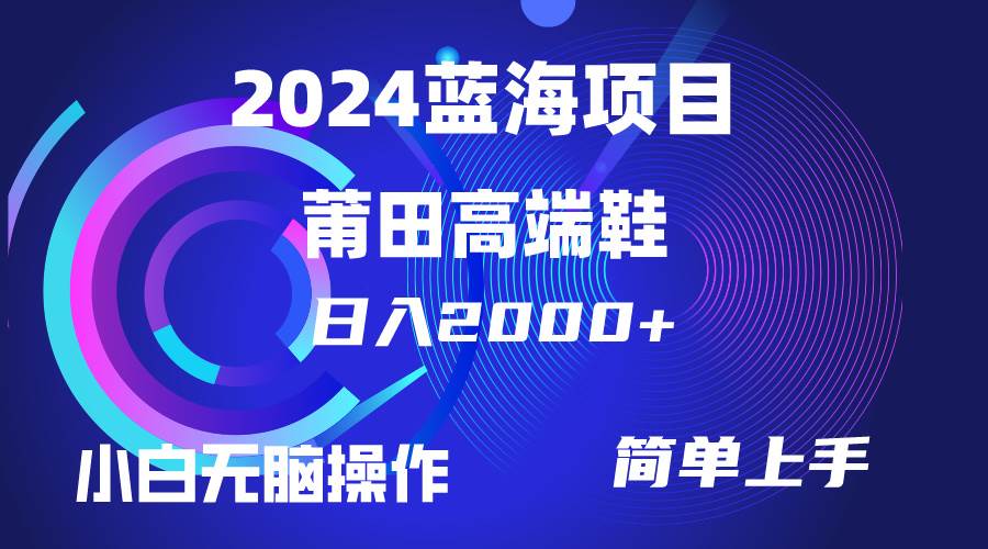 每天两小时日入2000+,卖莆田高端鞋,小白也能轻松掌握,简单无脑操作...-摘星网