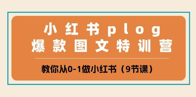 小红书 plog爆款图文特训营，教你从0-1做小红书（9节课）-摘星网