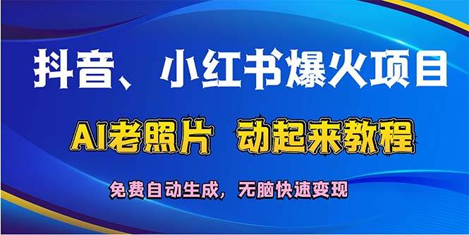 抖音、小红书爆火项目：AI老照片动起来教程，免费自动生成，无脑快速变...-摘星网