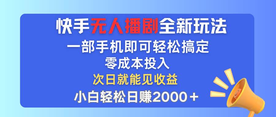 快手无人播剧全新玩法，一部手机就可以轻松搞定，零成本投入，小白轻松...-摘星网