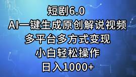 短剧6.0 AI一键生成原创解说视频，多平台多方式变现，小白轻松操作，日...-摘星网