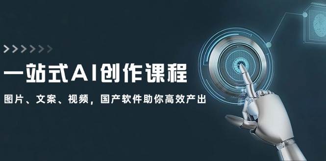 一站式AI创作课程：图片、文案、视频，国产软件助你高效产出-摘星网