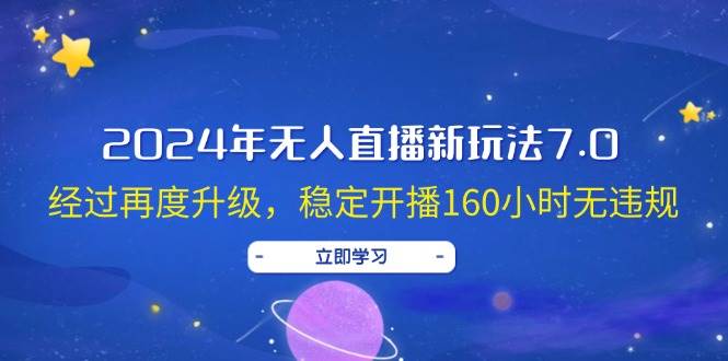 2024年无人直播新玩法7.0，经过再度升级，稳定开播160小时无违规，抖音...-摘星网